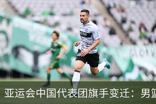 亚运会中国代表团旗手变迁：男篮回归与多元趋势